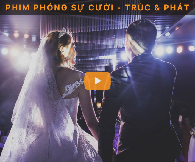 Phim phóng sự cưới Trúc & Phát – Nhà hàng Adora Dynasty